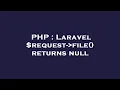 PHP Laravel request - file returns null