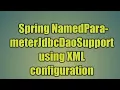 69 Spring NamedParameterJdbcDaoSupport using XML configuration Named Parameter JDBC Template
