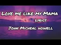 Download Lagu John Micheal Howell - Love me like my mama