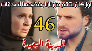 مسلسل المدينة البعيدة مدبلج الحلقة 46 اوزكان فضح نارا لصدقات بعد خسارتها للجنين و كايا في خطر 