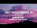 Diez pasos hacia ti - Daniel, me estás matando ft Alex Ferreira. [Letra]