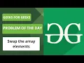 Swap the array elements Problem Of The Day Geeks For Geeks
