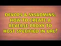 DevOps SysAdmins How to create a reverse proxy to host specified in url 2 Solutions