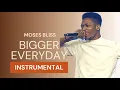 Lagu Moses Bliss: Bigger Everyday ( Instrumental )