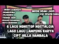 Download Lagu 6 LAGU NONSTOP NOSTALGIA LAGU LAGU LAMPUNG KARYA CIPTA HILA HAMBALA Voc ERWIN SAKA Musik DEAN LOGIS