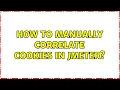 How to manually correlate cookies in JMeter