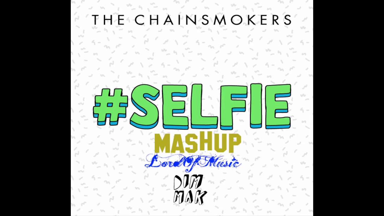 Chainsmokers Selfie MashUp (2017 By Lord Of Music)