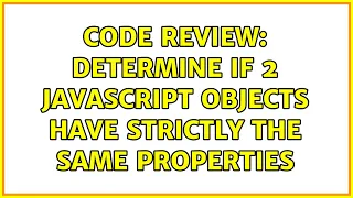 Code Review Determine if 2 javascript objects have strictly the same properties 2 Solutions
