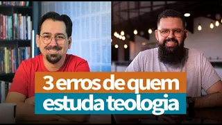 3 ERROS DE QUEM ESTUDA TEOLOGIA - Douglas Gonçalves & Rodrigo Bibo