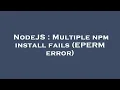 NodeJS Multiple npm install fails EPERM error