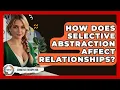 How Does Selective Abstraction Affect Relationships - Cognitive Therapy Hub
