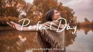 Perfect Day Positive Chill Music Playlist To Boost Your Energy Indie Pop Folk Acoustic Playlist 