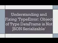 Understanding and Fixing TypeError Object of Type DataFrame is Not JSON Serializable
