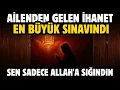 AİLENDEN GELEN İHANET, EN BÜYÜK SINAVINDI. SEN SADECE ALLAH'A SIĞINDIN.