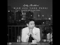 Biar Aku Yang Pergi - Aldy Maldini
