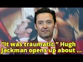 It was traumatic Hugh Jackman opens up about being abandoned by his mother