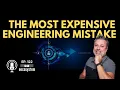 The Most Expensive Engineering Mistake and how to avoid it