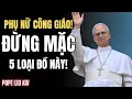 Download Lagu Đức Giáo Hoàng Leo XIV - 5 LOẠI ĐỒ CẤM KỊ PHỤ NỮ CÔNG GIÁO KHÔNG NÊN MẶC!