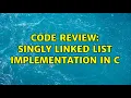 Code Review Singly Linked List Implementation in C 5 Solutions