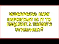 Wordpress How important is it to enqueue a theme s stylesheet 3 Solutions