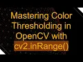 Mastering Color Thresholding in OpenCV with cv2 inRange