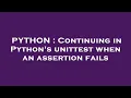 PYTHON Continuing in Python s unittest when an assertion fails