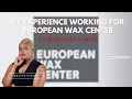 Honest Review My Experience working at European Wax Center