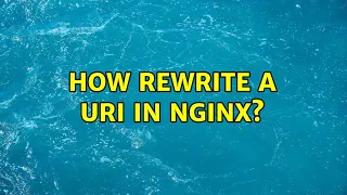 How rewrite a URI in nginx 3 Solutions