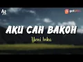 Download Lagu Lirik Lagu Aku Cah Bakoh - Yeni Inka (LIRIK)