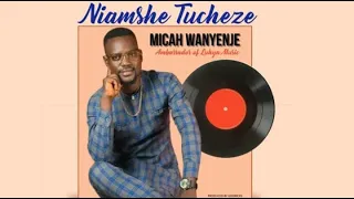 Micah Wanyenje - Niamshe Tucheze Pole Pole (Official Audio)