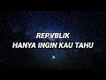 Download Lagu Repvblik - Hanya Ingin Kau Tahu (Lirik)