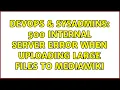 DevOps SysAdmins 500 Internal Server Error when uploading large files to MediaWiki