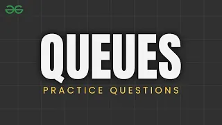 QUEUE PRACTICE PROBLEMS Queue Interview Questions DSA Problems GeeksforGeeks