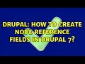 Drupal How to create node reference fields in Drupal 7 2 Solutions