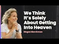 Download Lagu We Think It's Solely About Getting into Heaven | Megan Marshman Message