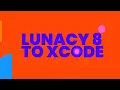 From Lunacy 8 to Xcode - All the steps explained