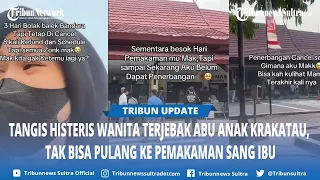 Menangis Putus Asa! Mau Pulang ke Pekanbaru Karena Ibu Wafat, Wanita Ini Terjebak Abu Anak Krakatau