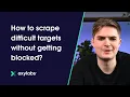 How to Scrape Difficult Targets Without Getting Blocked