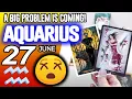 Aquarius A BIG PROBLEM IS COMING horoscope for today JUNE 27 2026 tarot JUNE