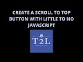 CREATE A SCROLL TO TOP BUTTON WITH LITTLE TO NO JAVASCRIPT