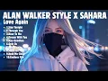 Download Lagu ALAN WALKER STYLE X SAHARA || LOVE AGAIN || NEW FULL ALBUM 2025