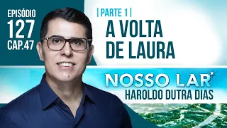 127 | NOSSO LAR CAP47 PARTE 1 - A VOLTA DE LAURA | HAROLDO DUTRA DIAS