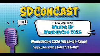SDConCast 2026 - WonderCon 2026 Wrap-Up Show