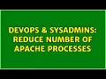 DevOps SysAdmins Reduce number of Apache processes 2 Solutions