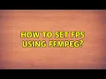 How to set FPS using ffmpeg
