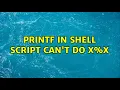 printf in shell script can t do x x 2 Solutions
