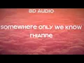 Download Lagu rhianne - Somewhere Only We Know (8D Audio)