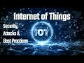 Do IoT Devices Make Your Network Unsecure Security Attacks Best Practices Cybersecurity