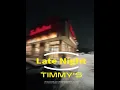 LATE NIGHT TIMMY S