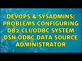 DevOps SysAdmins Problems configuring DB2 System DSN ODBC Data Source Administrator